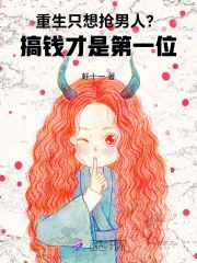 《重生只想抢男人?搞钱才是第一位》小说封面