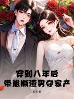 《穿到八年后，带崽撕渣男夺家产》小说封面