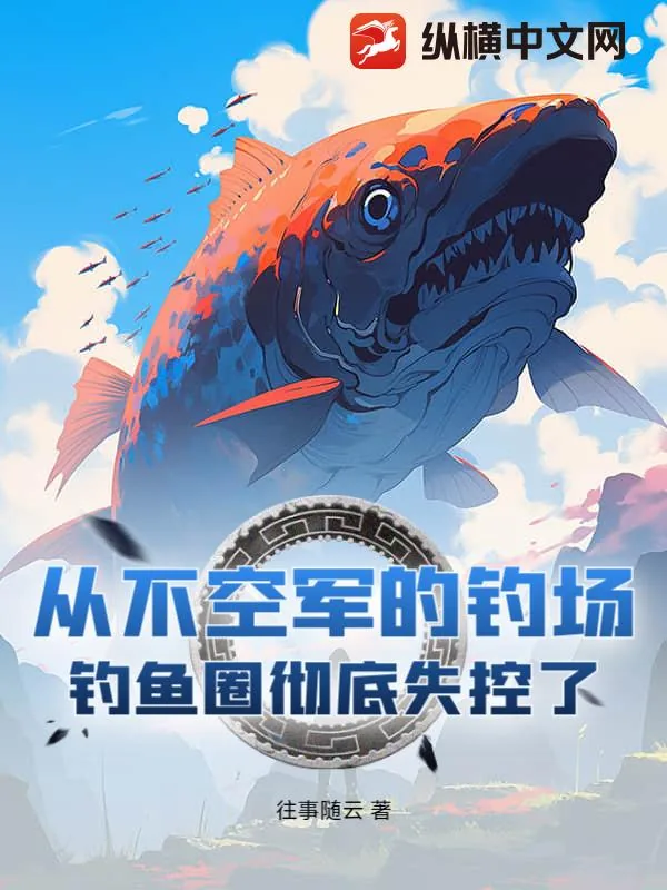 《从不空军的钓场!钓鱼圈彻底失控了》小说封面
