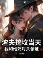 《渣夫挖坟当天，我和他死对头领证》小说封面