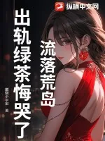《流落荒岛，出轨绿茶悔哭了》小说封面
