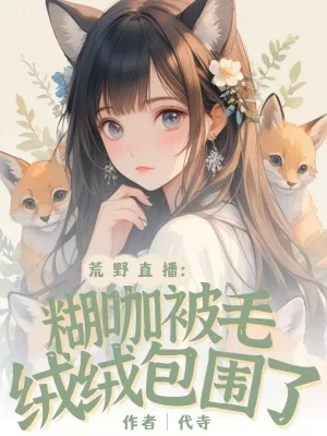 《荒野直播:小糊咖被毛绒绒包围了》小说封面