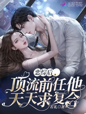 《恋综后,顶流前任他天天求复合》小说封面