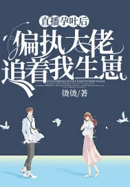 《直播孕吐后，偏执大佬追着我生崽》小说封面