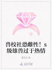 《兽校社恐雌性！s级雄兽过于热情》小说封面