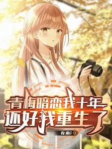 《青梅暗恋我十年，还好我重生了》小说封面