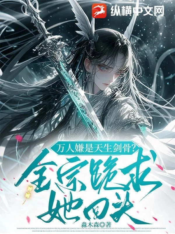 《万人嫌是天生剑骨？全宗跪求她回头》小说封面