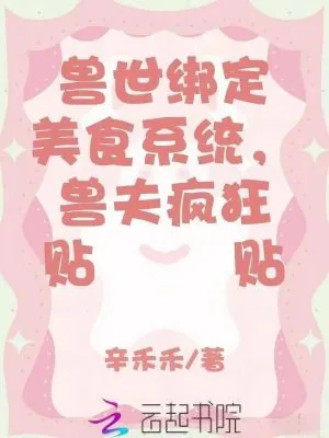 《兽世绑定美食系统，兽夫疯狂贴贴》小说封面