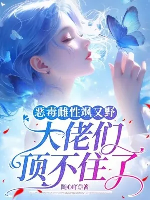 《恶毒雌性飒又野：大佬们顶不住了》小说封面