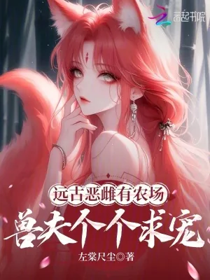 《远古恶雌有农场，兽夫个个求宠》小说封面