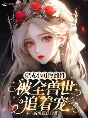 《穿成小可怜雌性，被全兽世追着宠》小说封面