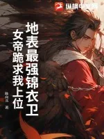 《地表最强锦衣卫，女帝跪求我上位》小说封面