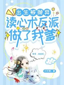 《出生被抛弃，读心术反派做了我爹》小说封面