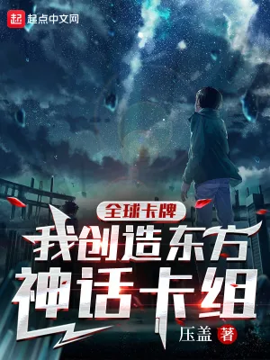 《全球卡牌：我创造东方神话卡组》小说封面