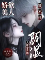 《娇欲美人锁不住,阴湿大佬步步诱》小说封面