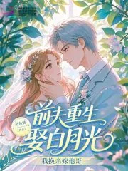 《前夫重生娶白月光?我换亲嫁他哥》小说封面