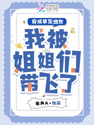 《穿成早死炮灰，我被姐姐们带飞了》小说封面