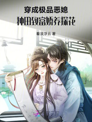《穿成极品恶媳，种田致富娇养探花》小说封面