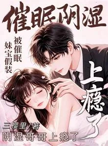 《妹宝假装被催眠,阴湿哥哥上瘾了》小说封面