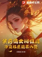 《侯府嫡女回归后,冷戾权臣跪求入赘》小说封面