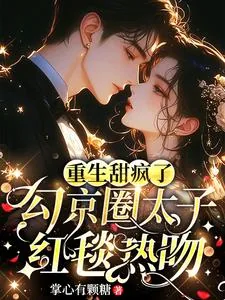 《重生甜疯了，勾京圈太子红毯热吻》小说封面