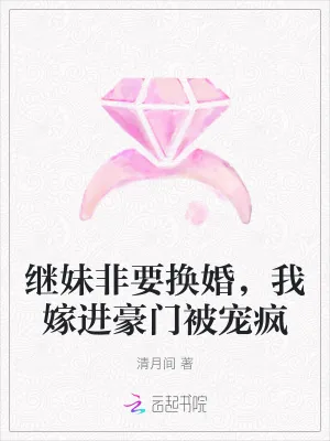 《继妹非要换婚,我嫁进豪门被宠疯》小说封面