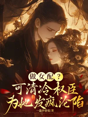 《做女配？可清冷权臣为她发疯沦陷》小说封面