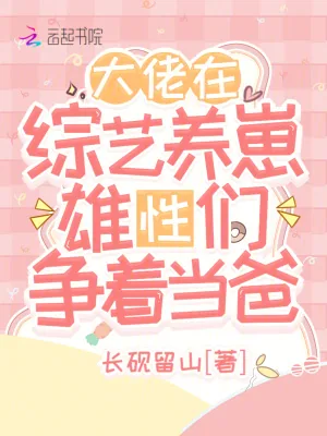 《大佬在综艺养崽，雄性们争着当爸》小说封面