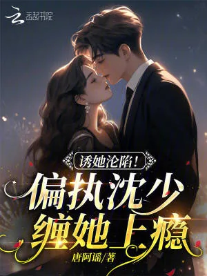 《诱她沦陷!偏执沈少缠她上瘾》小说封面
