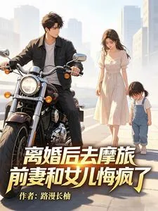 《离婚后去摩旅,前妻和女儿悔疯了》小说封面