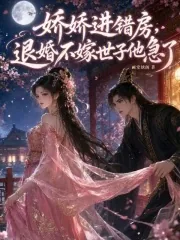 《娇娇进错房，退婚不嫁世子他急了》小说封面