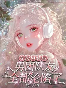《女扮男装后，男团队友全都沦陷了》小说封面