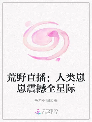 《荒野直播：人类崽崽震撼全星际》小说封面